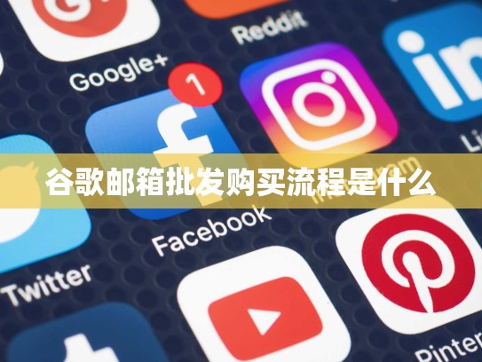 谷歌邮箱批发购买流程是什么