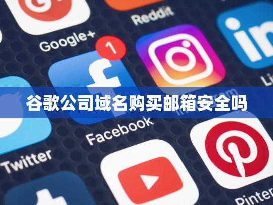谷歌公司域名购买邮箱安全吗