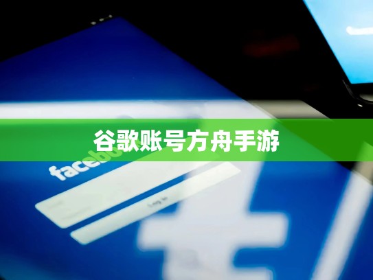 谷歌账号方舟手游