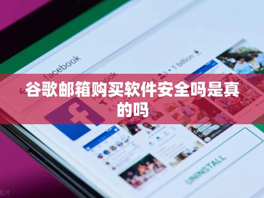 谷歌邮箱购买软件安全吗是真的吗