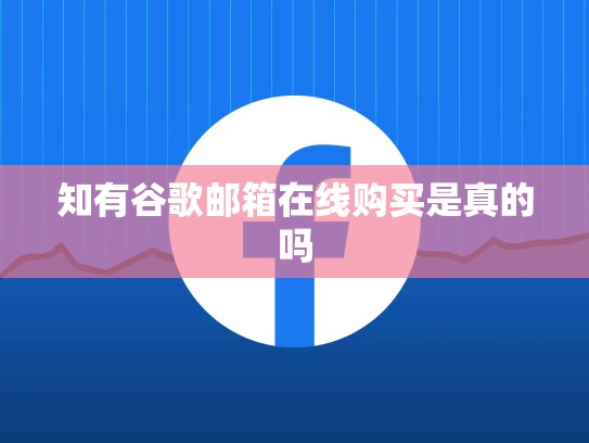 知有谷歌邮箱在线购买是真的吗