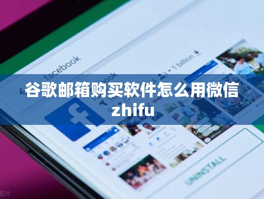 谷歌邮箱购买软件怎么用微信zhifu