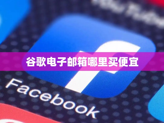 谷歌电子邮箱哪里买便宜
