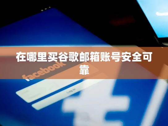 在哪里买谷歌邮箱账号安全可靠