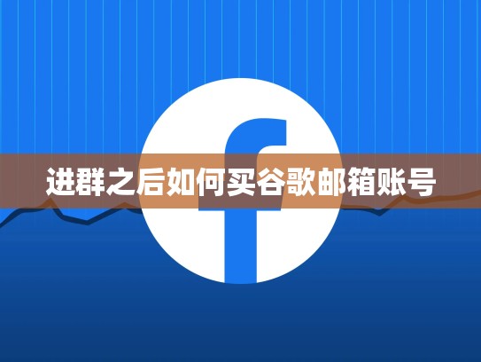 进群之后如何买谷歌邮箱账号