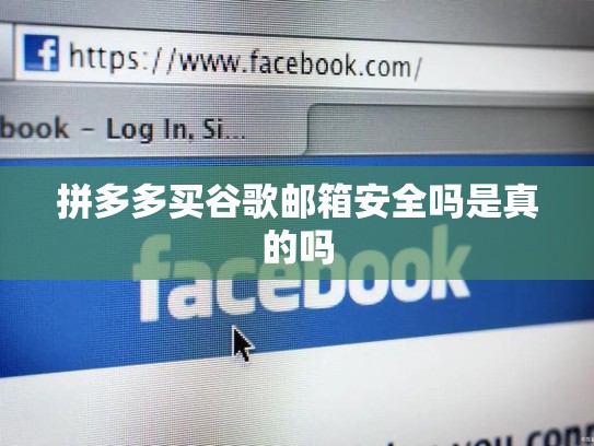 拼多多买谷歌邮箱安全吗是真的吗