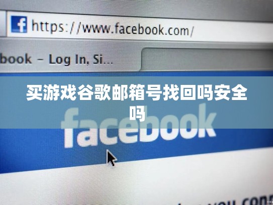 买游戏谷歌邮箱号找回吗安全吗