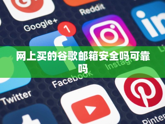 网上买的谷歌邮箱安全吗可靠吗