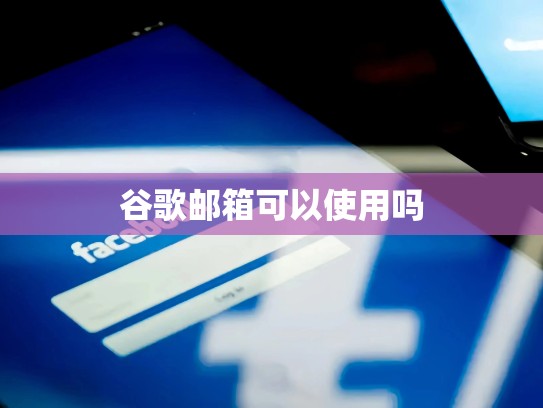 谷歌邮箱可以使用吗
